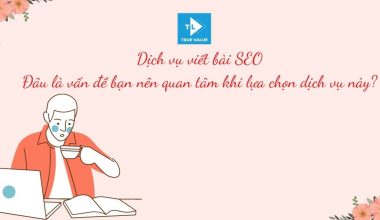 Dịch vụ viết bài SEO – Đâu là vấn đề bạn nên quan tâm khi lựa chọn dịch vụ này?