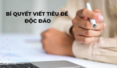 Bí quyết viết tiêu đề sáng tạo, độc đáo khác biệt vạn người mê  