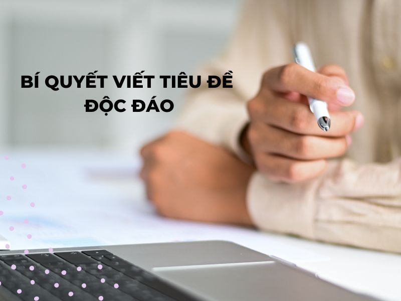Bí quyết viết tiêu đề độc đáo