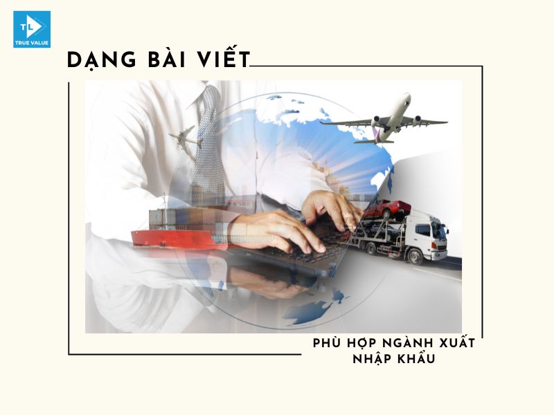 Dạng bài viết phù hợp ngành xuất nhập khẩu